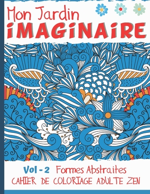 Mon jardin imaginaire Vol - 2 Formes Abstraites: Cahier de coloriage pour Adultes et adolescents - Coloriage zen anti stress - Cadeau pour les passionns de coloriage - Deouf, Actus