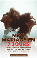 Mon Mariage En 7 Jours: 70 requ?tes de pri?res pour d?truire les liens mal?fiques et poss?der son mariage