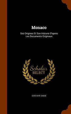 Monaco: Ses Origines Et Son Historie D'apres Les Documents Originaux - Saige, Gustave