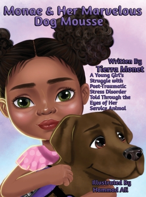 Monae & Her Marvelous Dog Mousse: A Young Girl's Struggle With Post-Traumatic Stress Disorder Told Through The Eye's of Her Service Animal - Monet, Tierra