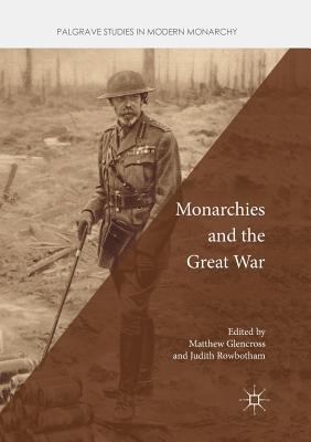 Monarchies and the Great War - Glencross, Matthew (Editor), and Rowbotham, Judith (Editor)