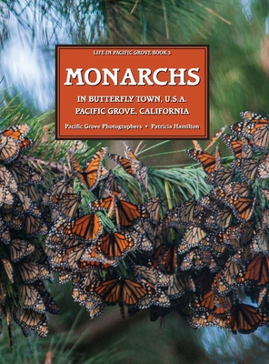 MONARCHS In Butterfly Town U.S.A., Pacific Grove, California - Hamilton, Patricia, and Photographers, Pacific Grove