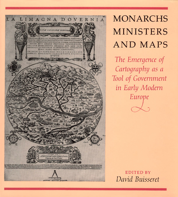 Monarchs, Ministers, and Maps: The Emergence of Cartography as a Tool of Government in Early Modern Europe - Buisseret, David (Editor)