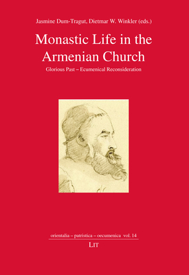 Monastic Life in the Armenian Church: Glorious Past - Ecumenical Reconsideration Volume 14 - Dum-Tragut, Jasmine (Editor), and Winkler, Dietmar W (Editor)