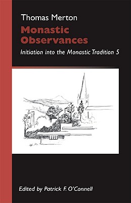 Monastic Observances: Initiation Into the Monastic Tradition 5 Volume 25 - Merton, Thomas, and O'Connell, Patrick F (Editor)