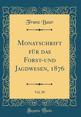 Monatschrift Fur Das Forst-Und Jagdwesen, 1876, Vol. 20 (Classic Reprint) - Baur, Franz, Dr.