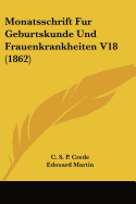 Monatsschrift Fur Geburtskunde Und Frauenkrankheiten V18 (1862)