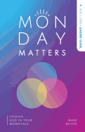 Monday Matters + Video Series Leader's Guide.: Finding God in Your Workplace.