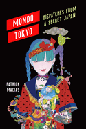 Mondo Tokyo: Dispatches from a Secret Japan