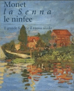 Monet, La Senna, Le Ninfee: Il Grande Fiume E Il Nuovo Secolo (Monet, the Seine, the Waterlilies: the Great River and the New Century)