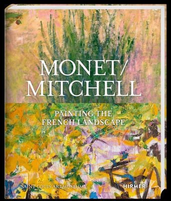 Monet / Mitchell: Painting the French Landscape - Kelly, Simon (Memoir by), and Pag, Suzanne (Memoir by), and Mathieu, Marianne (Memoir by)