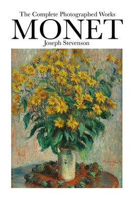 Monet The Complete Photographed Works: The greatest impressionist - Stevenson, Joseph