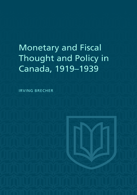 Monetary and Fiscal Thought and Policy in Canada, 1919-1939 - Brecher, Irving
