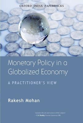 Monetary Policy in a Globalized Economy: A Practitioner's View - Mohan, Rakesh