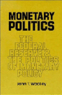 Monetary Politics: The Federal Reserve and the Politics of Monetary Policy