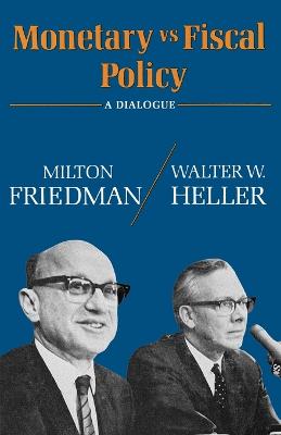 Monetary Vs Fiscal Policy - Friedman, Milton, and Heller, Walter W, Professor