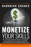 Monetize Your Skills: How to Leverage Your Education, Expertise, and Experiences Into a 6-Figure+ Income (Secrets from the Most Successful and Highest-Paid Entrepreneurs in Their Niche)