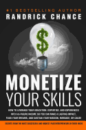 Monetize Your Skills: How to Leverage Your Education, Expertise, and Experiences Into a 6-Figure Income So You Can Make a Lasting Impact, Fund Your Dreams, and Sustain Your Mission, Message, or Cause