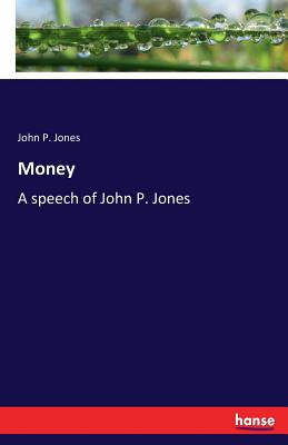 Money: A speech of John P. Jones - Jones, John P