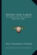 Money And Labor: An Address On The Currency Question (1887) - Tidman, Paul Frederick