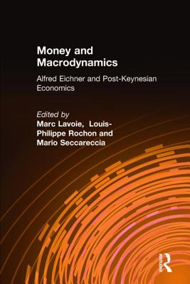 Money and Macrodynamics: Alfred Eichner and Post-Keynesian Economics - Lavoie, Marc, and Rochon, Louis-Philippe, and Seccareccia, Mario