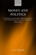 Money and Politics: European Monetary Unification and the International Gold Standard (1865-1873)