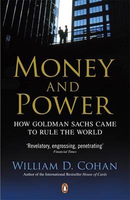 Money and Power: How Goldman Sachs Came to Rule the World - Cohan, William D.