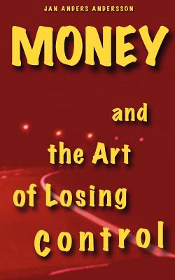 Money and the Art of Losing Control: A story about friendship on the road or just a matter of time - Andersson, Jan Anders