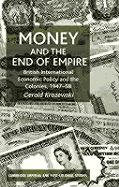 Money and the End of Empire: British International Economic Policy and the Colonies, 1947-58