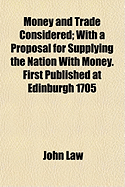 Money and Trade Considered: With a Proposal for Supplying the Nation with Money. First Published at