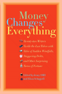Money Changes Everything: Twenty-Two Writers Tackle the Last Taboo with Tales of Sudden Windfalls, Staggering Debts, and Other Surprising Turns of Fortune - Offill, Jenny (Editor), and Schappell, Elissa (Editor)