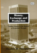 Money, Exchange, and Production: Further Essays in the History of Economic Thought - Humphrey, Thomas M.