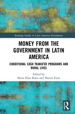 Money from the Government in Latin America: Conditional Cash Transfer Programs and Rural Lives - Balen, Maria Elisa (Editor), and Fotta, Martin (Editor)