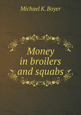 Money in Broilers and Squabs - Boyer, Michael K