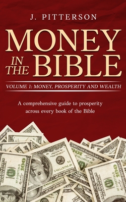 Money in the Bible: A comprehensive guide to prosperity across every book of the Bible. - Pitterson, J