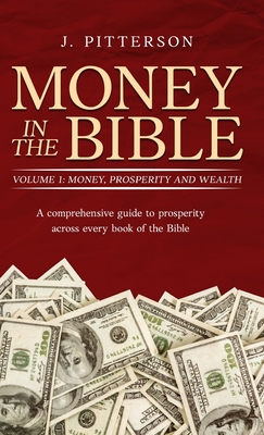 Money in the Bible. Volume 1: A comprehensive guide to prosperity across every book of the Bible - Pitterson, J