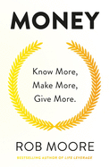 Money: Know More, Make More, Give More: Learn how to make more money and transform your life