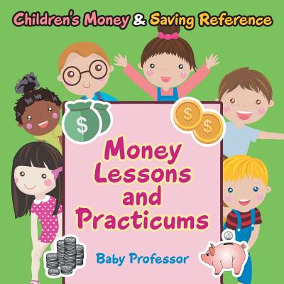 Money Lessons and Practicums -Children's Money & Saving Reference - Baby Professor