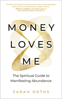 Money Loves Me: The Spiritual Guide to Manifesting Abundance - Orths, Farah