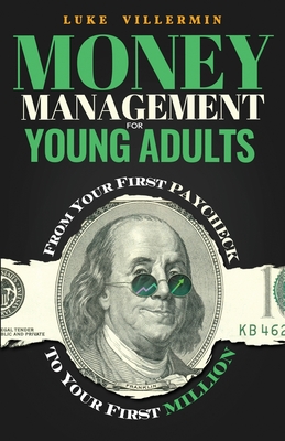 Money Management for Young Adults: From Your First Paycheck to Your First Million - Villermin, Luke