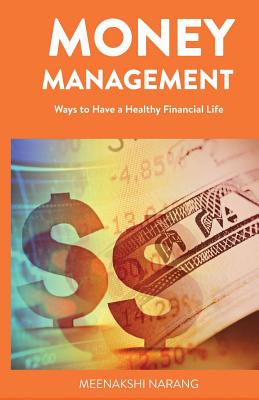 Money Management: Ways to Have a Healthy Financial Life - Narang, Meenakshi