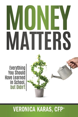Money Matters: Everything You Should Have Learned in School, But Didn't: Volume 1 - Karas, Veronica