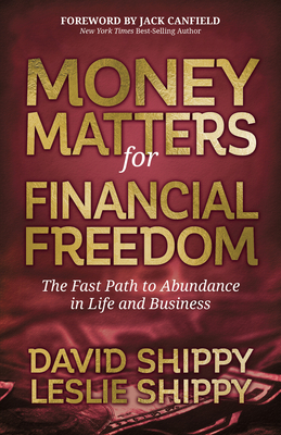 Money Matters for Financial Freedom: The Fast Path to Abundance in Life and Business - Shippy, David, and Shippy, Leslie