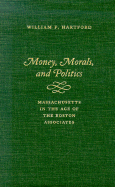 Money, Morals, and Politics: Massachusetts in the Age of the Boston Associates