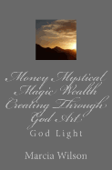 Money Mystical Magic Wealth Creating Through God Art: God Light