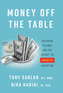Money off the Table: Decision Science and the Secret to Smarter Investing