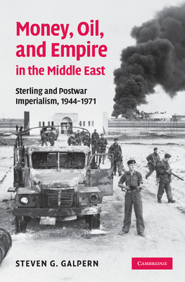 Money, Oil, and Empire in the Middle East: Sterling and Postwar Imperialism, 1944-1971 - Galpern, Steven G.