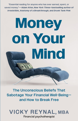 Money on Your Mind: The Unconscious Beliefs That Sabotage Your Financial Well-Being - And How to Break Free - Reynal, Vicky