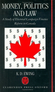Money, Politics, and Law: A Study of Electoral Campaign Finance Reform in Canada