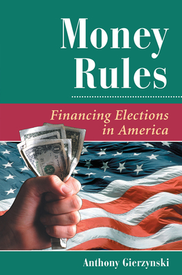 Money Rules: Financing Elections in America - Gierzynski, Anthony
